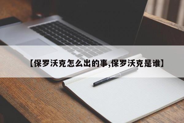 【保罗沃克怎么出的事,保罗沃克是谁】